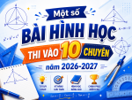 Một Số Bài Toán Hình Học Phẳng Thi Vào Lớp 10 Chuyên Năm Học 2026–2027