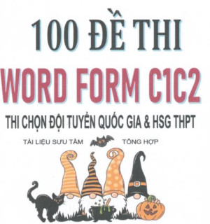 100 Đề Thi Word Form C1C2 - Thi chọn đội tuyển Quốc gia và HSG PTTH