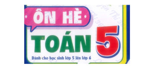 Ôn hè Toán 5 lên 6