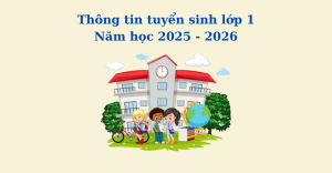 Thông tin tuyển sinh lớp 1 – Năm học 2025 - 2026 tại Hà Nội