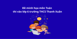 Đề minh họa môn Toán vào thi vào lớp 6 trường THCS Thanh Xuân