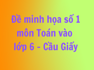 Đề minh họa số 1 môn Toán thi vào 6 trường THCS Cầu Giấy