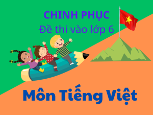 Chinh phục đề thi lớp 6 chất lượng cao môn Tiếng Việt