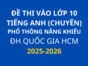 Đề thi Tiếng Anh chính thức vào 10 (thi Chuyên) - Trường PTNK - TP Hồ Chí Minh