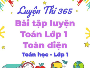 Bài Tập Luyện Toán Lớp 1 Toàn Diện Cho Bé