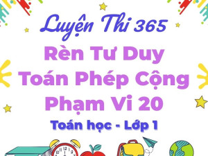 Cẩm Nang Rèn Luyện Tư Duy Toán Học Cơ Bản Cho Học Sinh Lớp 1: Phép Cộng Phạm Vi 20