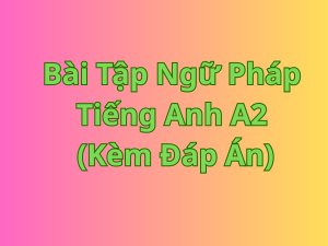 Bài Tập Ngữ Pháp Tiếng Anh A2 Kèm Đáp Án