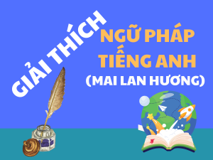 Giải thích ngữ pháp Tiếng Anh (Mai Lan Hương – Hà Thanh Uyên)