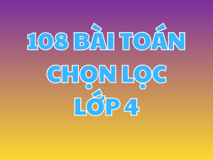 108 BÀI TOÁN CHỌN LỌC LỚP 4