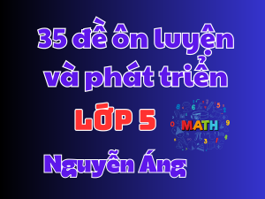 35 Đề Ôn Luyện và Phát Triển Toán 5
