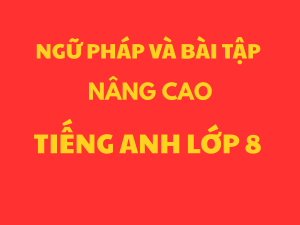 Ngữ pháp và bài tập nâng cao Tiếng Anh lớp 8