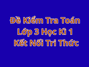 Đề Kiểm Tra Toán Lớp 3 Học Kì 1 – Kết Nối Tri Thức