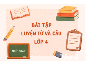 Bài tập luyện từ và câu lớp 4 – Danh từ, động từ, tính từ