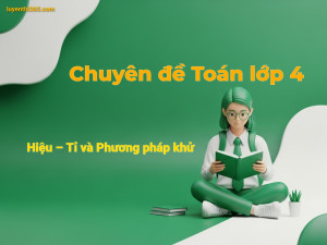 Chuyên đề Toán lớp 4: Hiệu – Tỉ và Phương pháp khử