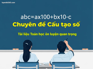 Chuyên đề Cấu tạo số – Tài liệu Toán học ôn luyện quan trọng