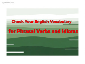 Check Your English Vocabulary for Phrasal Verbs and Idioms