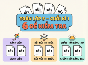 Hệ thống 6 đề ôn thi cuối kì 1 Toán lớp 5 (3 bộ SGK) – Có đáp án chi tiết