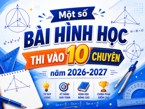 Một Số Bài Toán Hình Học Phẳng Thi Vào Lớp 10 Chuyên Năm Học 2026–2027
