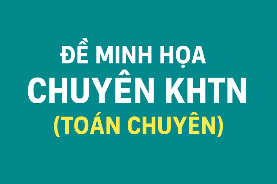 Đề minh họa kèm lời giải chuyên KHTN (Toán chuyên)