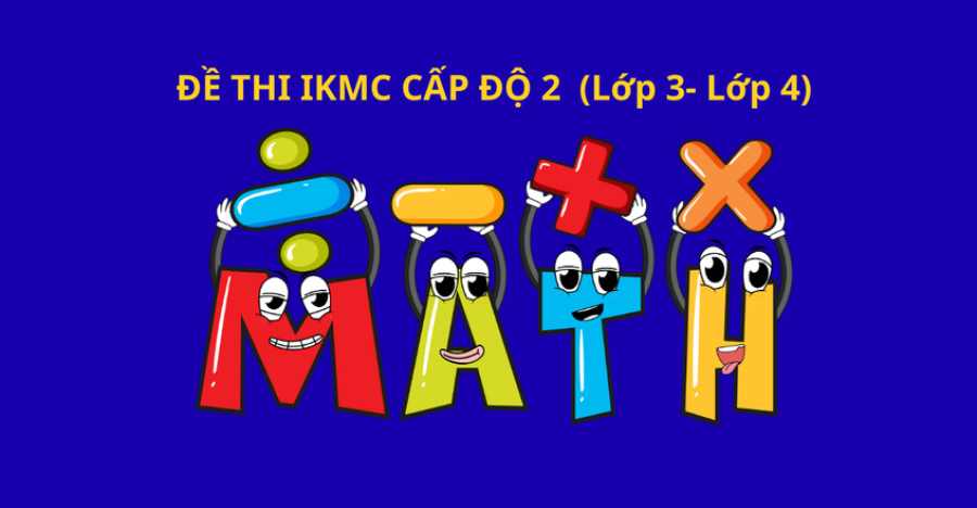 ĐỀ THI IKMC CẤP ĐỘ 2  (Lớp 3- Lớp 4)