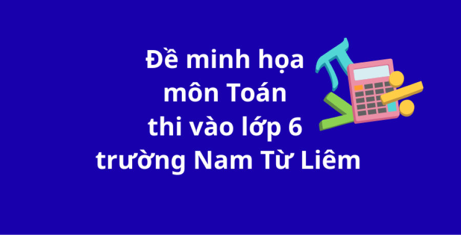 Đề minh họa môn Toán vào thi vào lớp 6 trường THCS Nam Từ Liêm