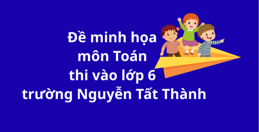 Đề minh họa môn Toán thi vào lớp 6 trường THCS Nguyễn Tất Thành