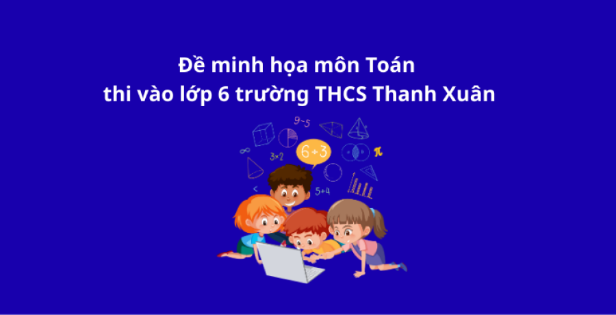 Đề minh họa môn Toán vào thi vào lớp 6 trường THCS Thanh Xuân