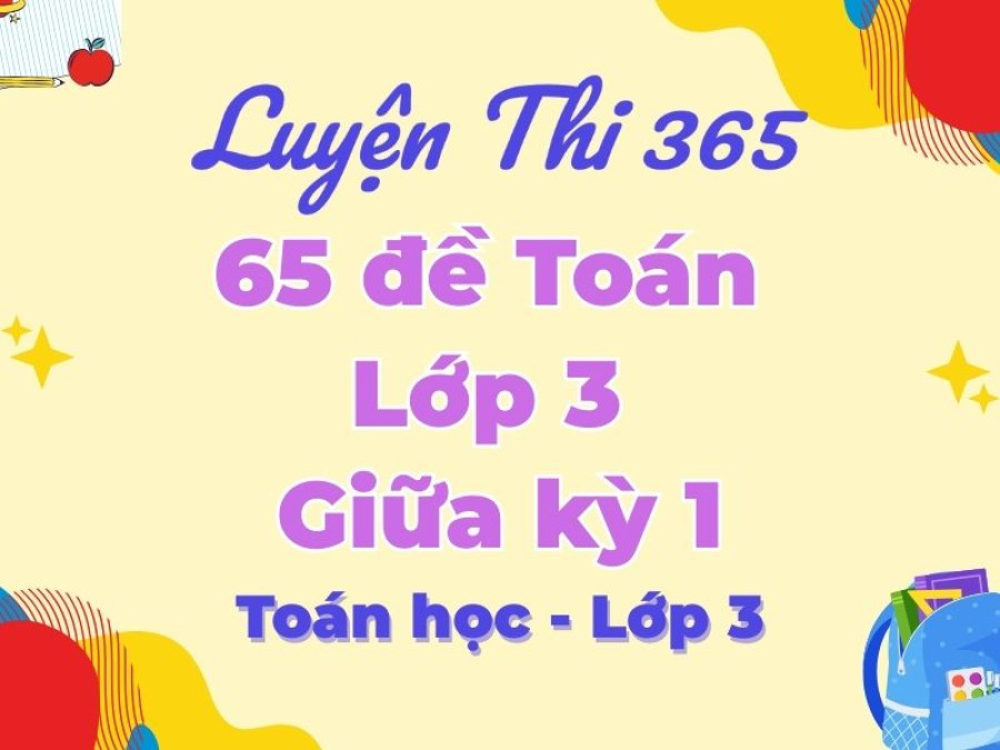 65 Đề Ôn Tập Giữa Học Kì 1 Môn Toán Lớp 3