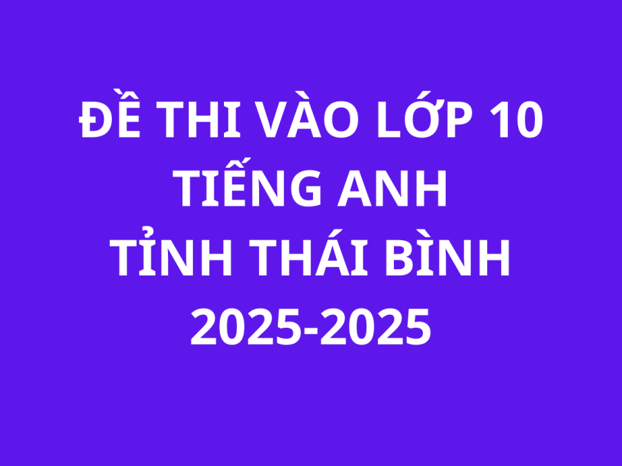 Đề thi chính thức môn Tiếng Anh vào 10 tỉnh Thái Bình 2025-2026