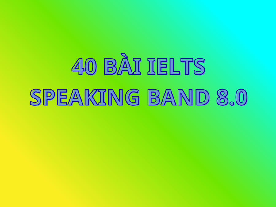 40 bài IELTS speaking band 8.0