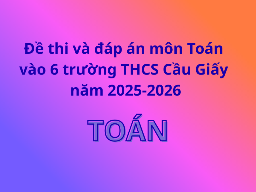 Đề thi Đánh giá Năng lực vào lớp 6 môn Toán Trường THCS Cầu Giấy năm học 2025-2026 (Kèm lời giải chi tiết)