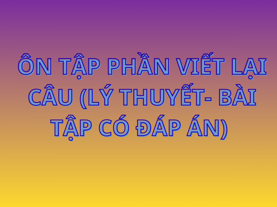 Tài liệu Ôn tập Chuyên sâu: Biến đổi Câu – Sentence Transformation (Lý thuyết, Bài tập & Đáp án