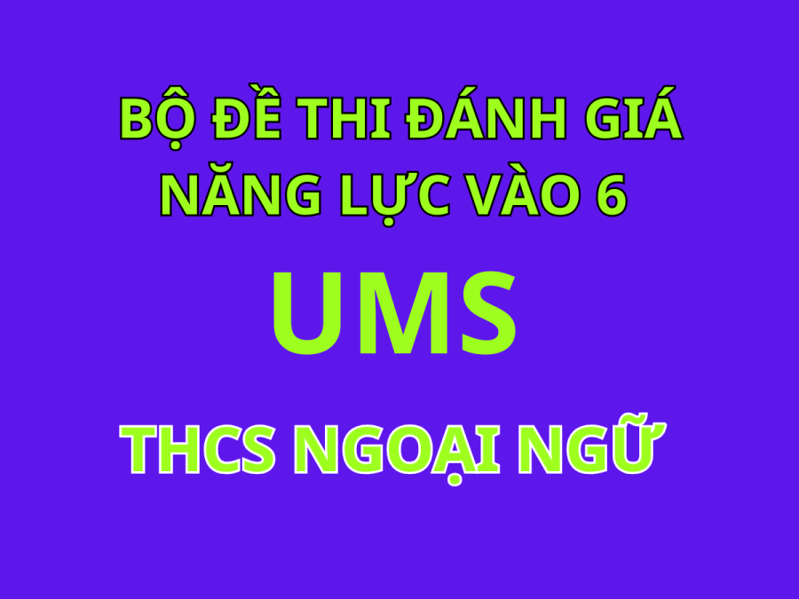 Bộ Đề Ôn Thi Đánh Giá Năng Lực Vào Lớp 6 Trường THCS Ngoại Ngữ 2024