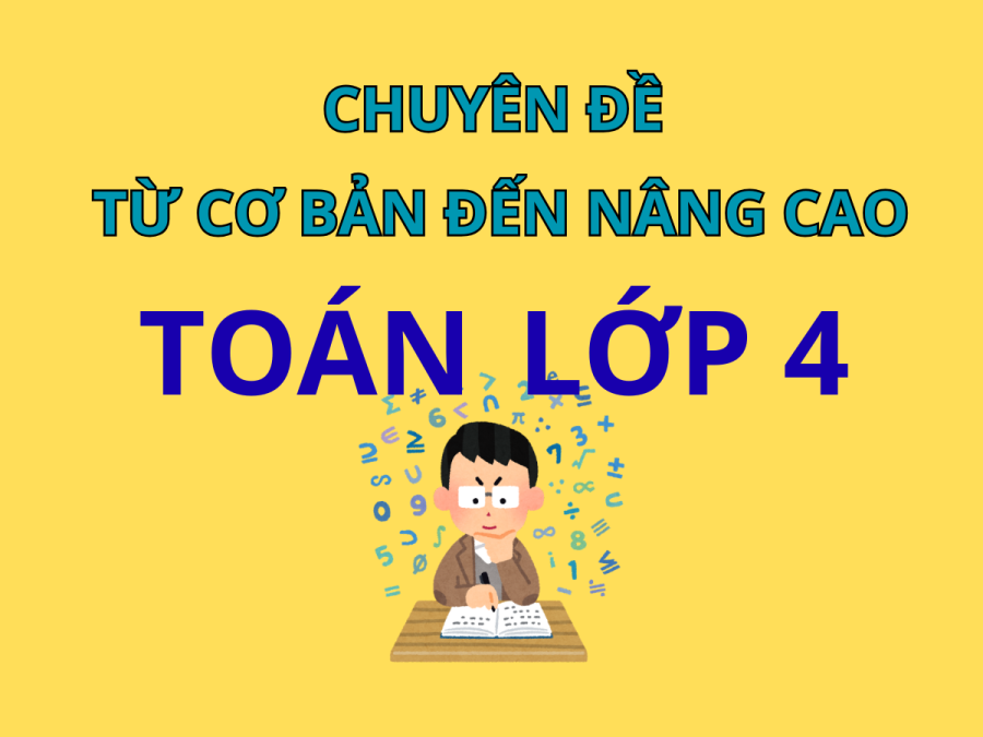 11 Chuyên đề Toán Lớp 4: Từ Cơ Bản Đến Nâng Cao và Bồi Dưỡng Học Sinh Giỏi