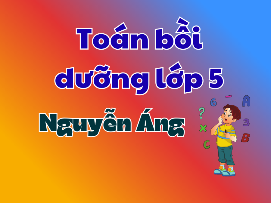 Toán bồi dưỡng học sinh lớp 5 - Nguyễn Áng