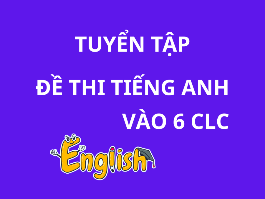 Bộ đề thi Tiếng Anh vào lớp 6 Chất lượng cao