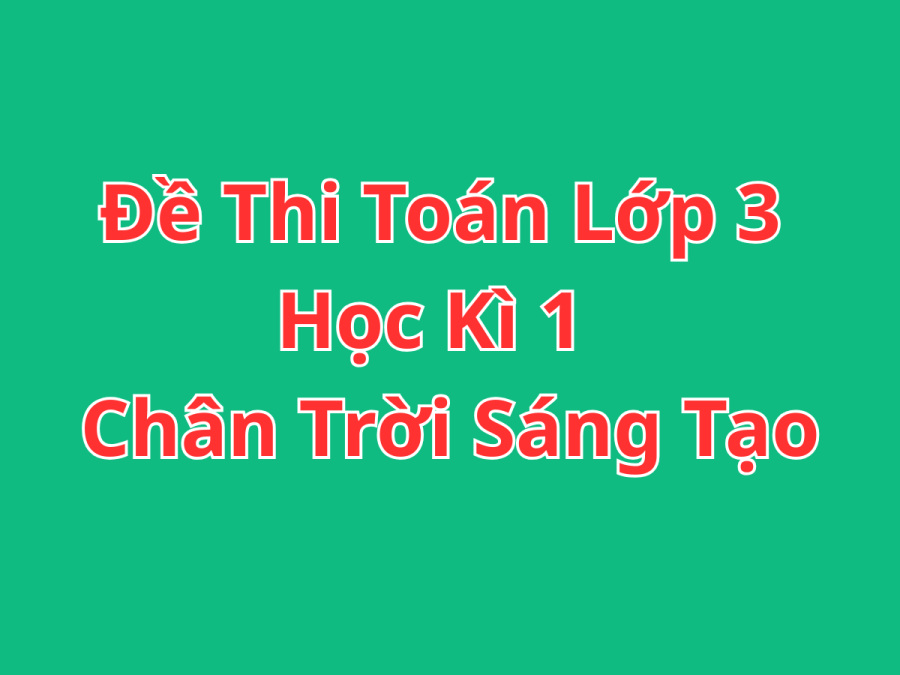 Đề Thi Toán Lớp 3 Học Kì 1 – Chân Trời Sáng Tạo