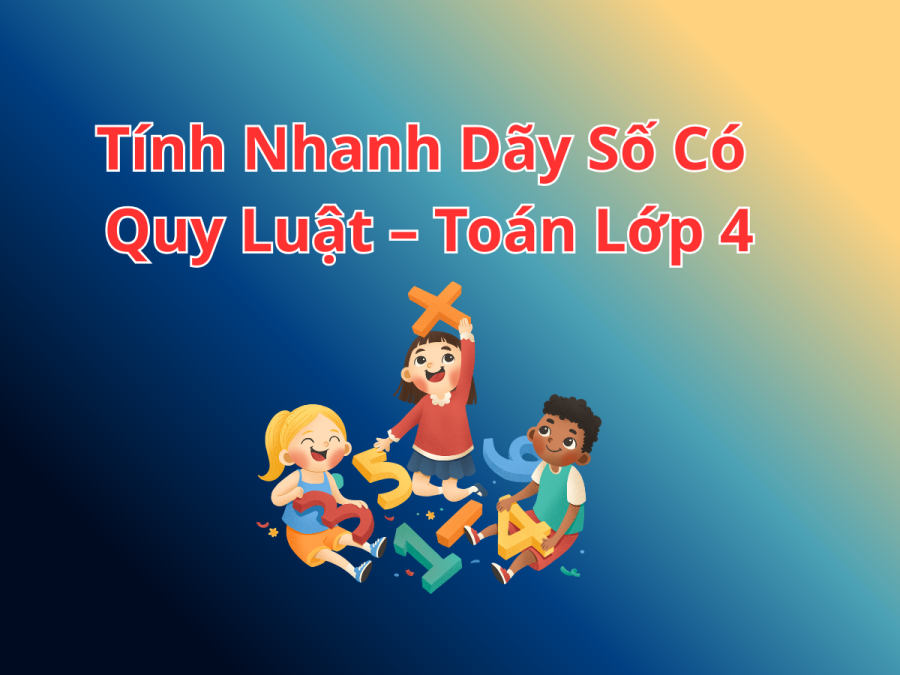 Tính Nhanh Dãy Số Có Quy Luật – Toán Lớp 4