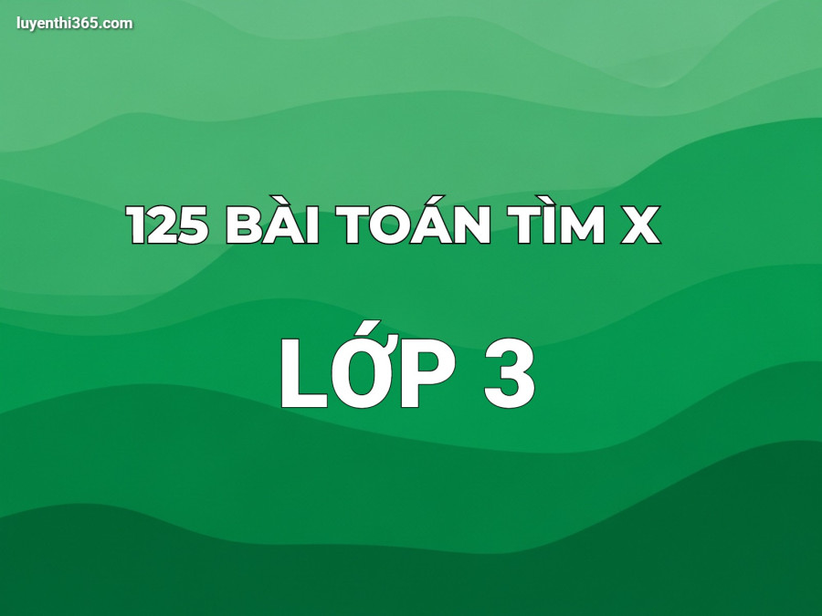 125 Bài toán Tìm X lớp 3 có lời giải – Tài liệu luyện tập chi tiết