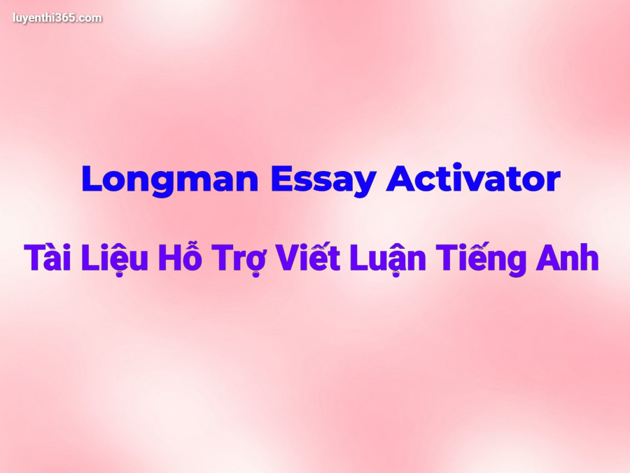 Longman Essay Activator – Tài Liệu Hỗ Trợ Viết Luận Tiếng Anh