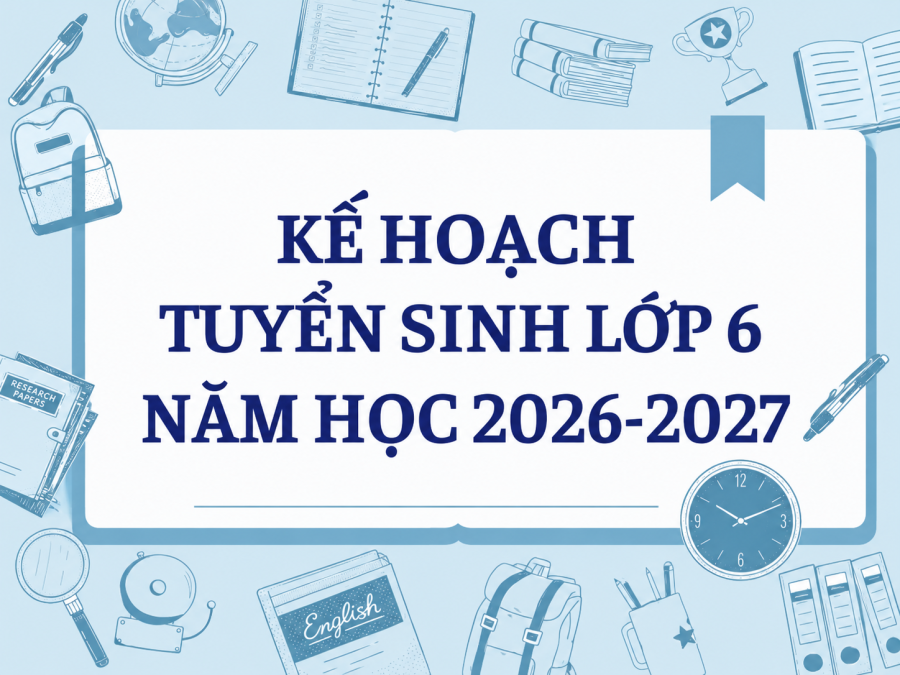 Kế Hoạch Tuyển Sinh Lớp 6 Trường THCS Nam Từ Liêm Năm Học 2026–2027: Phụ Huynh Cần Biết Gì?